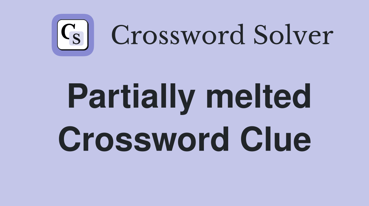 Partially melted Crossword Clue Answers Crossword Solver